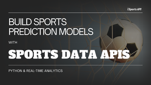 Build Sports Prediction Models with Sports Data APIs | Python & Real-Time Analytics