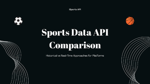 Sports Data API Comparison: Historical vs Real-Time Approaches for Platforms