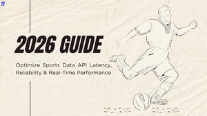 2026 Guide: Optimize Sports Data API Latency, Reliability & Real-Time Performance
