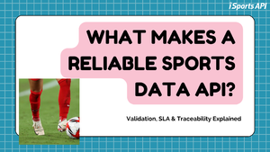 What Makes a Reliable Sports Data API? Validation, SLA & Traceability Explained