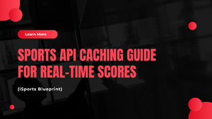 Sports API Caching Guide for Real-Time Scores (iSports Blueprint)