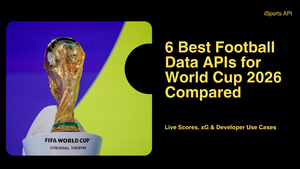 6 Best Football Data APIs for World Cup 2026 Compared (Live Scores, xG & Developer Use Cases)